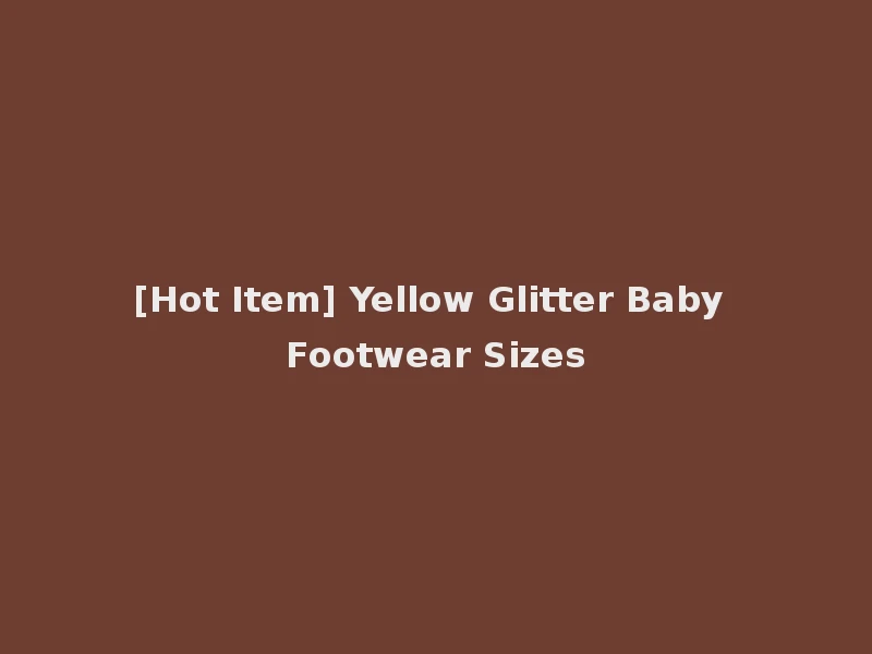 [Hot Item] Yellow Glitter Baby Footwear Sizes
