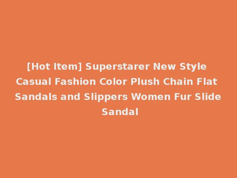 [Hot Item] Superstarer New Style Casual Fashion Color Plush Chain Flat Sandals and Slippers Women Fur Slide Sandal