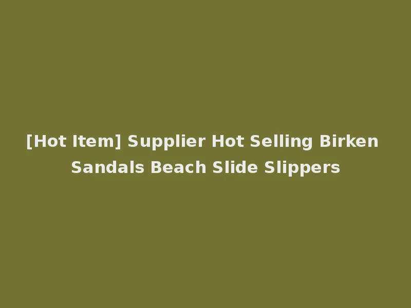 [Hot Item] Supplier Hot Selling Birken Sandals Beach Slide Slippers