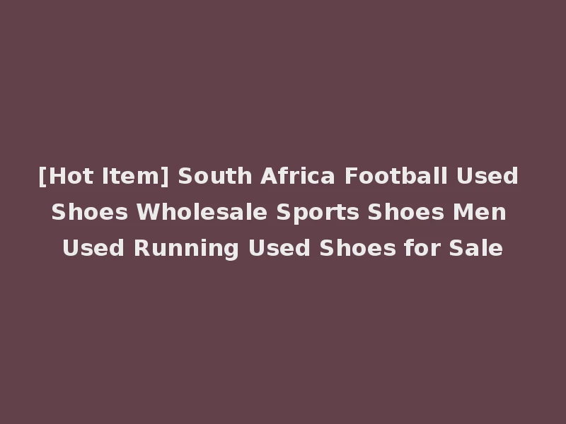 [Hot Item] South Africa Football Used Shoes Wholesale Sports Shoes Men Used Running Used Shoes for Sale