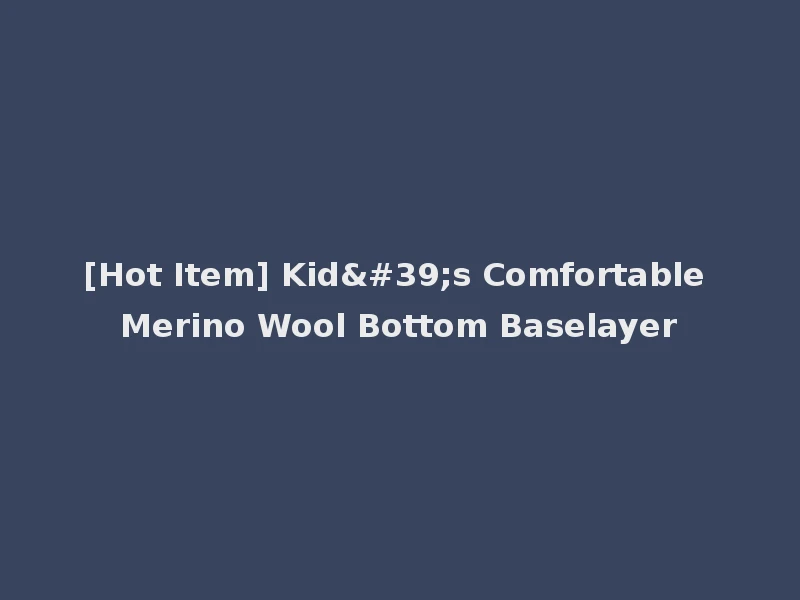 [Hot Item] Kid's Comfortable Merino Wool Bottom Baselayer