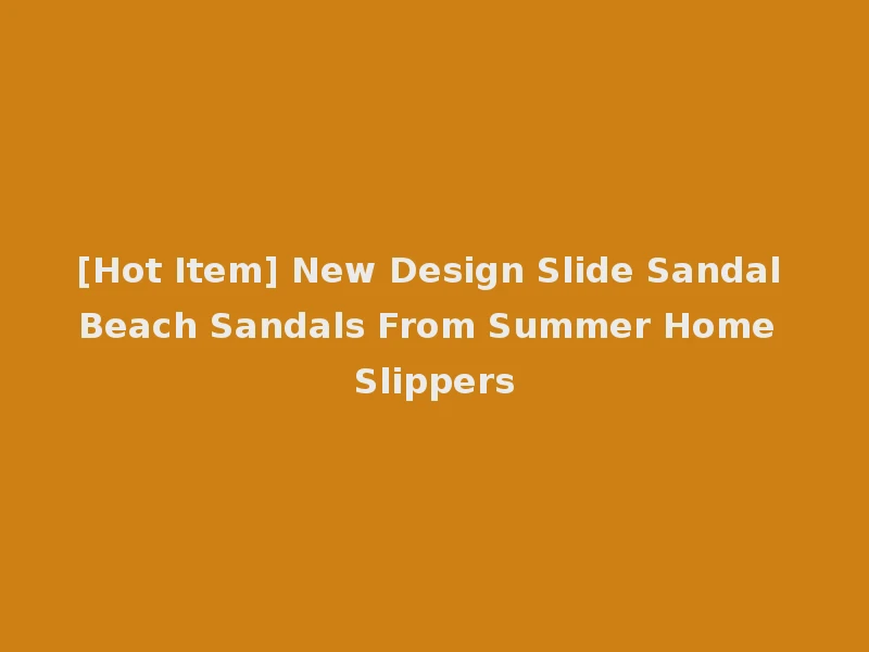 [Hot Item] New Design Slide Sandal Beach Sandals From Summer Home Slippers