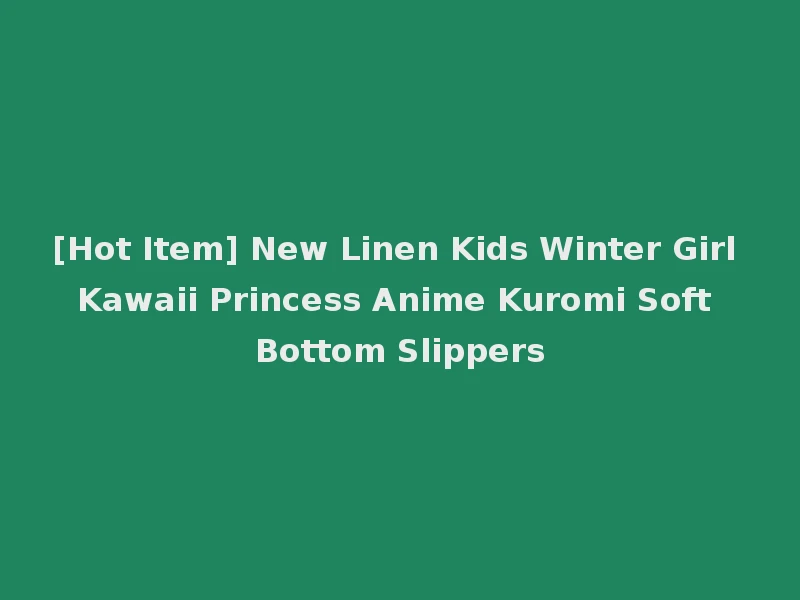 [Hot Item] New Linen Kids Winter Girl Kawaii Princess Anime Kuromi Soft Bottom Slippers