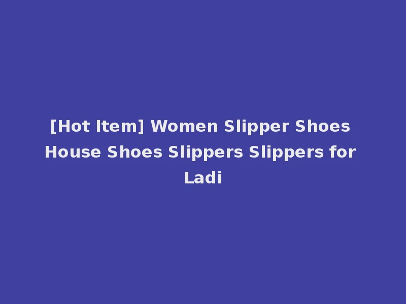 [Hot Item] Women Slipper Shoes House Shoes Slippers Slippers for Ladi