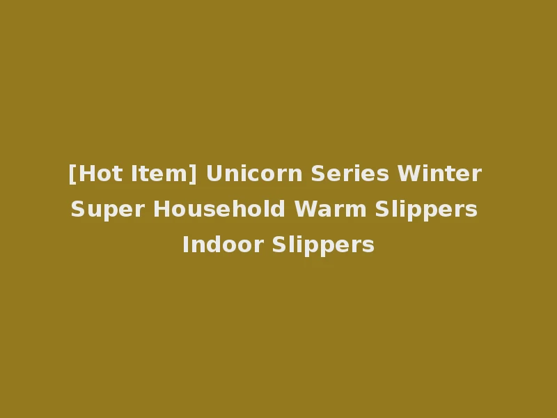 [Hot Item] Unicorn Series Winter Super Household Warm Slippers Indoor Slippers