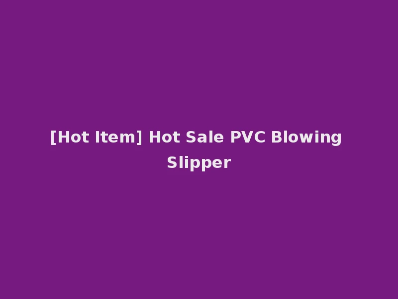 [Hot Item] Hot Sale PVC Blowing Slipper