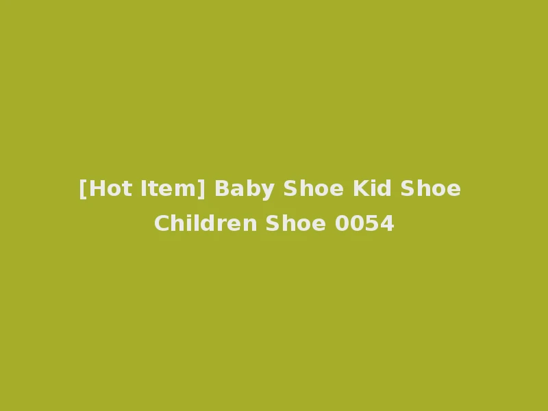 [Hot Item] Baby Shoe Kid Shoe Children Shoe 0054