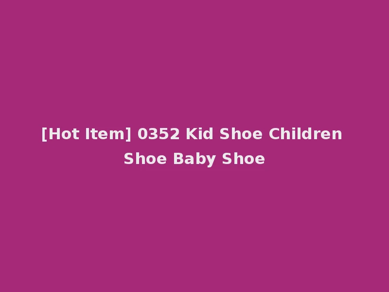 [Hot Item] 0352 Kid Shoe Children Shoe Baby Shoe