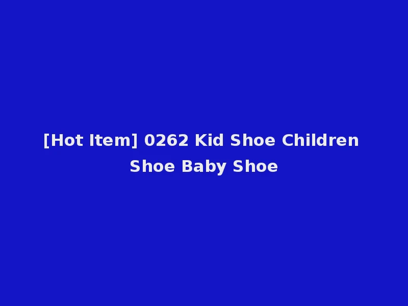 [Hot Item] 0262 Kid Shoe Children Shoe Baby Shoe