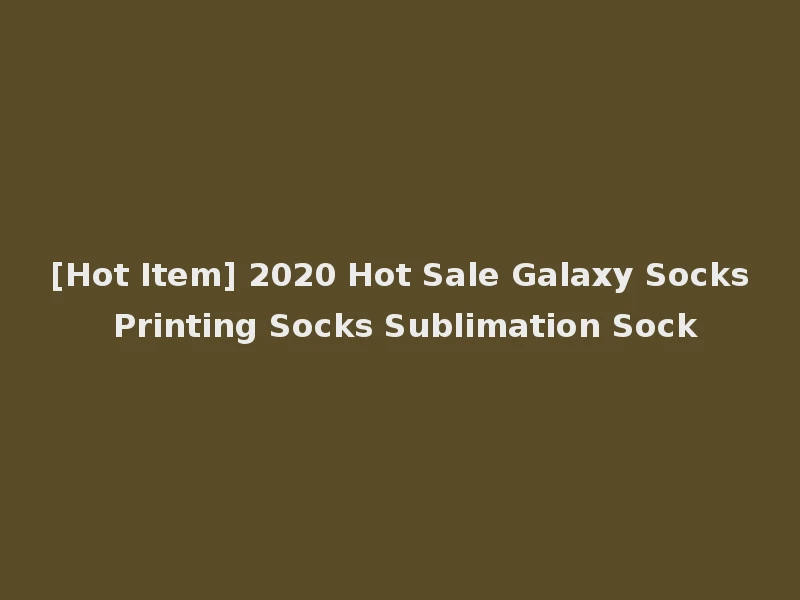 [Hot Item] 2020 Hot Sale Galaxy Socks Printing Socks Sublimation Sock