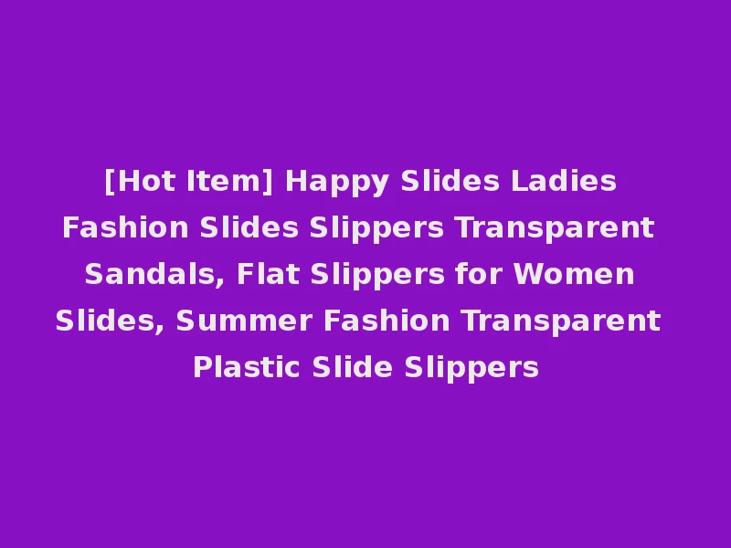 [Hot Item] Happy Slides Ladies Fashion Slides Slippers Transparent Sandals, Flat Slippers for Women Slides, Summer Fashion Transparent Plastic Slide Slippers