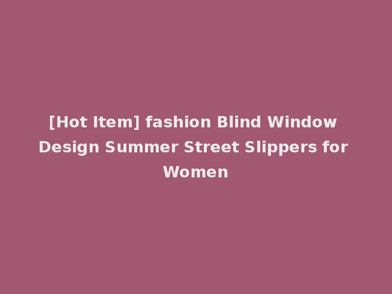 [Hot Item] fashion Blind Window Design Summer Street Slippers for Women