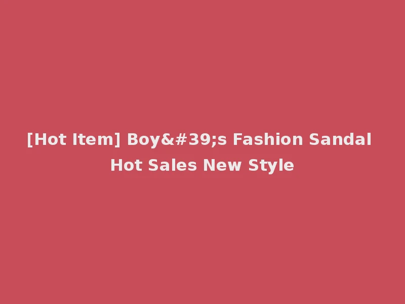 [Hot Item] Boy's Fashion Sandal Hot Sales New Style