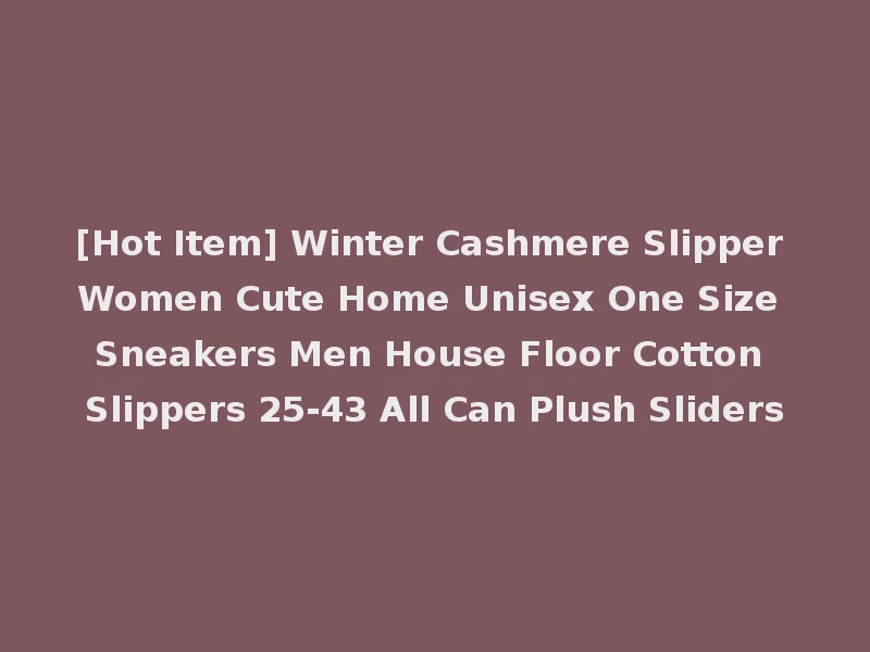[Hot Item] Winter Cashmere Slipper Women Cute Home Unisex One Size Sneakers Men House Floor Cotton Slippers 25-43 All Can Plush Sliders