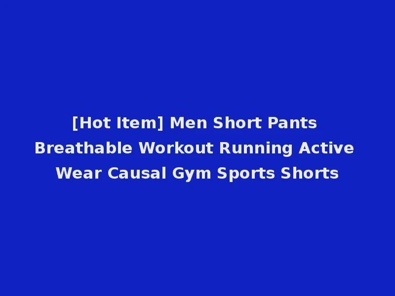 [Hot Item] Men Short Pants Breathable Workout Running Active Wear Causal Gym Sports Shorts