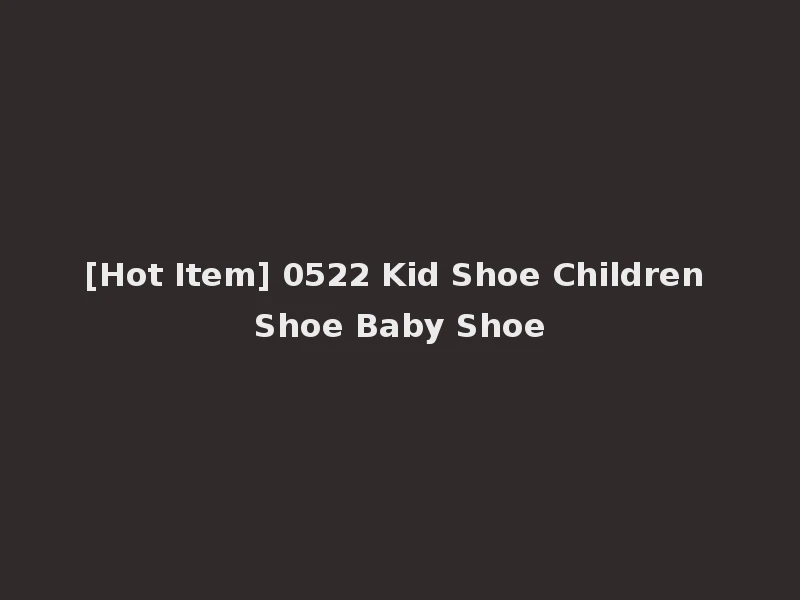 [Hot Item] 0522 Kid Shoe Children Shoe Baby Shoe