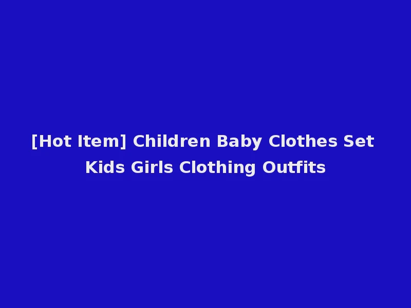 [Hot Item] Children Baby Clothes Set Kids Girls Clothing Outfits