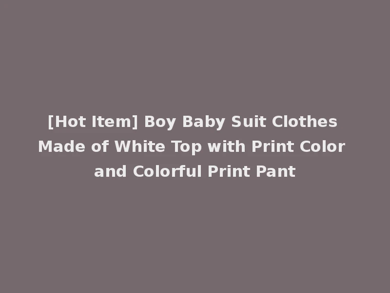 [Hot Item] Boy Baby Suit Clothes Made of White Top with Print Color and Colorful Print Pant