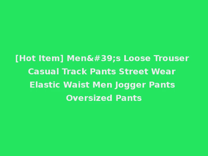 [Hot Item] Men's Loose Trouser Casual Track Pants Street Wear Elastic Waist Men Jogger Pants Oversized Pants