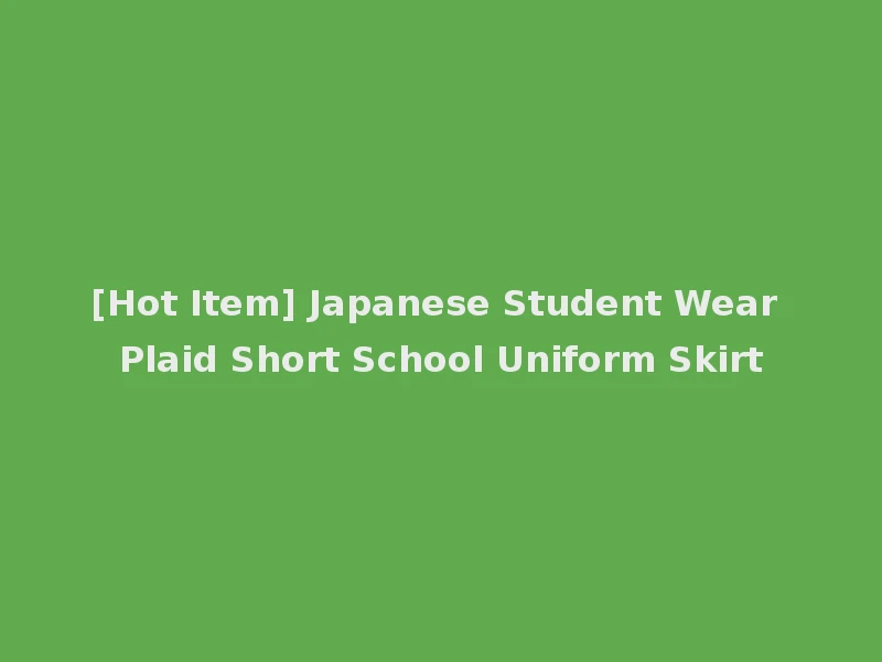 [Hot Item] Japanese Student Wear Plaid Short School Uniform Skirt