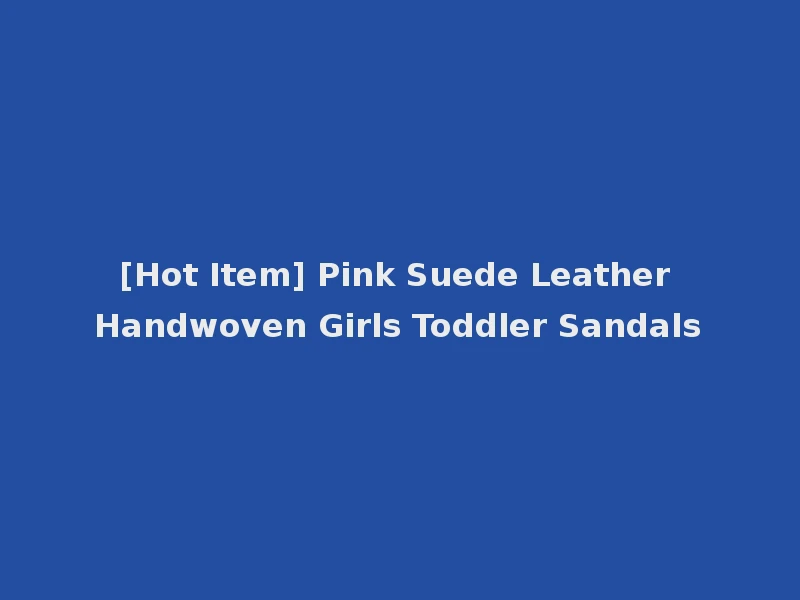 [Hot Item] Pink Suede Leather Handwoven Girls Toddler Sandals