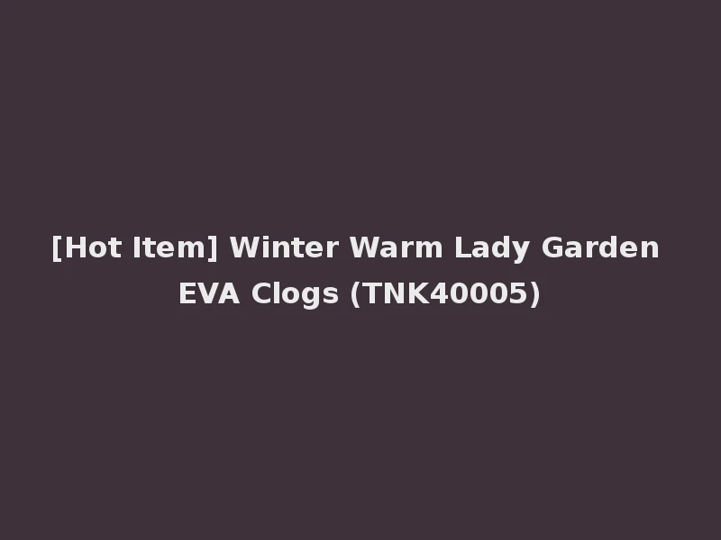 [Hot Item] Winter Warm Lady Garden EVA Clogs (TNK40005)