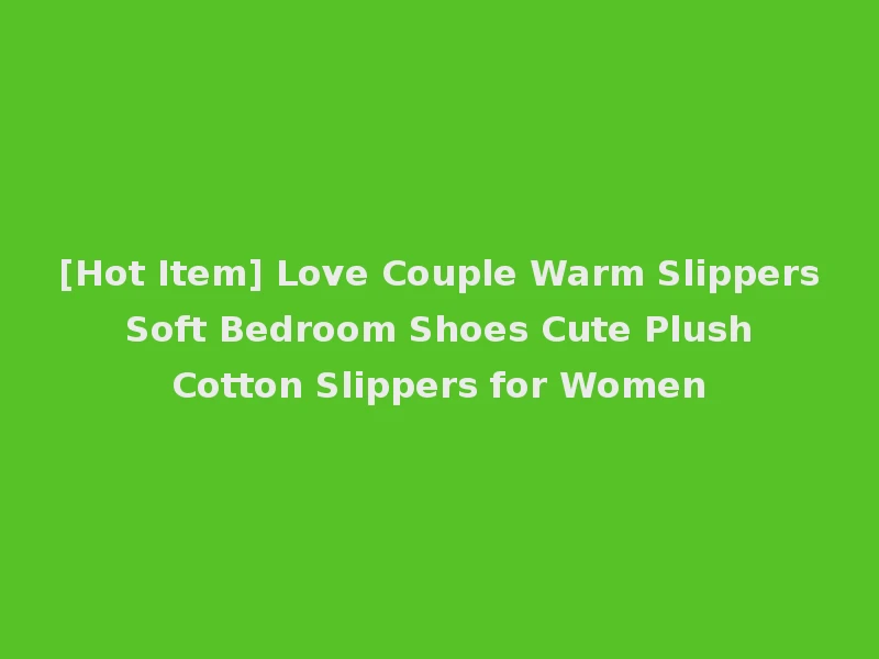 [Hot Item] Love Couple Warm Slippers Soft Bedroom Shoes Cute Plush Cotton Slippers for Women
