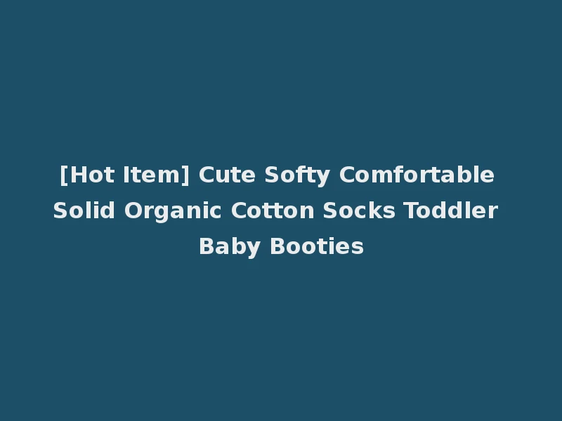 [Hot Item] Cute Softy Comfortable Solid Organic Cotton Socks Toddler Baby Booties
