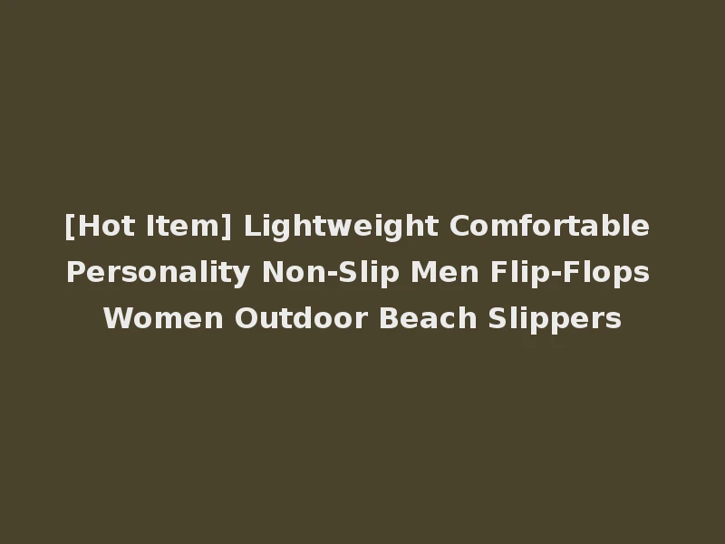 [Hot Item] Lightweight Comfortable Personality Non-Slip Men Flip-Flops Women Outdoor Beach Slippers