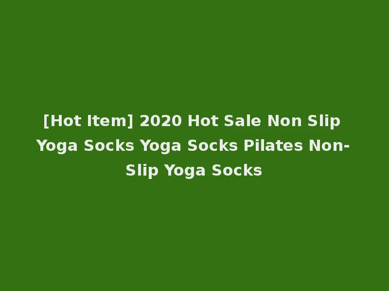 [Hot Item] 2020 Hot Sale Non Slip Yoga Socks Yoga Socks Pilates Non-Slip Yoga Socks