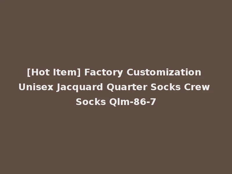 [Hot Item] Factory Customization Unisex Jacquard Quarter Socks Crew Socks Qlm-86-7