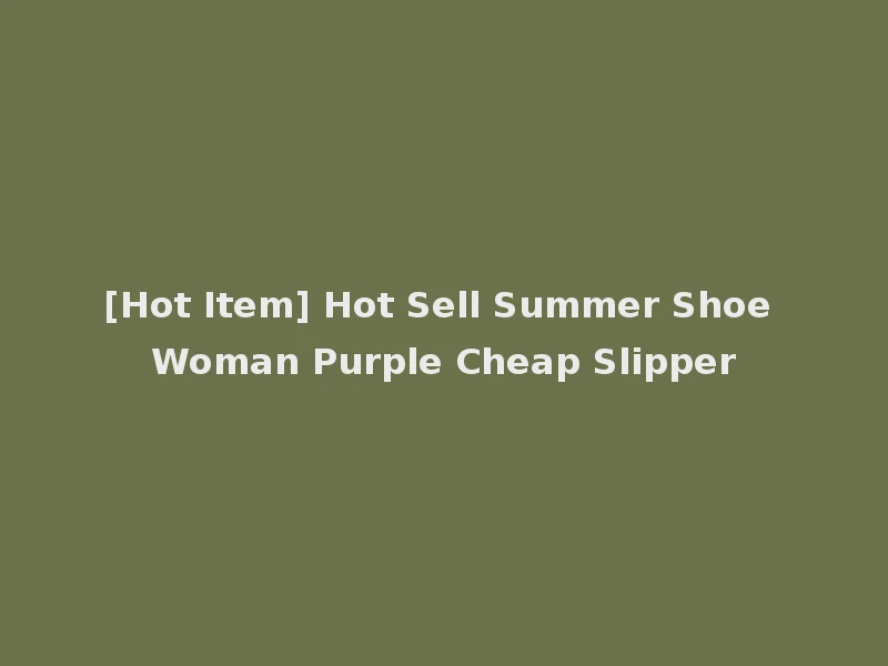 [Hot Item] Hot Sell Summer Shoe Woman Purple Cheap Slipper