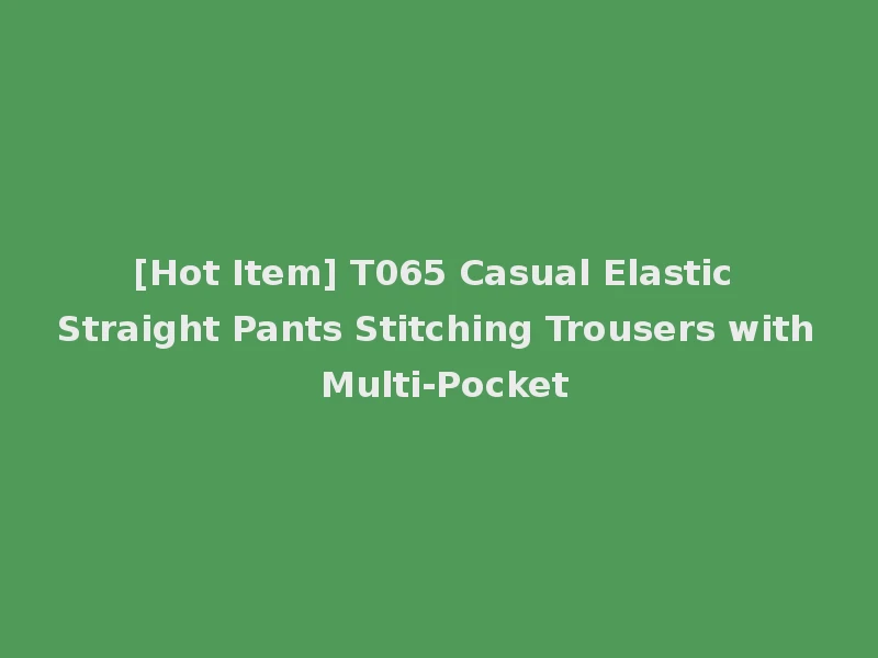 [Hot Item] T065 Casual Elastic Straight Pants Stitching Trousers with Multi-Pocket