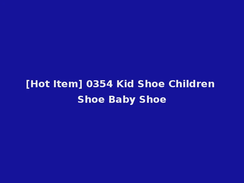 [Hot Item] 0354 Kid Shoe Children Shoe Baby Shoe