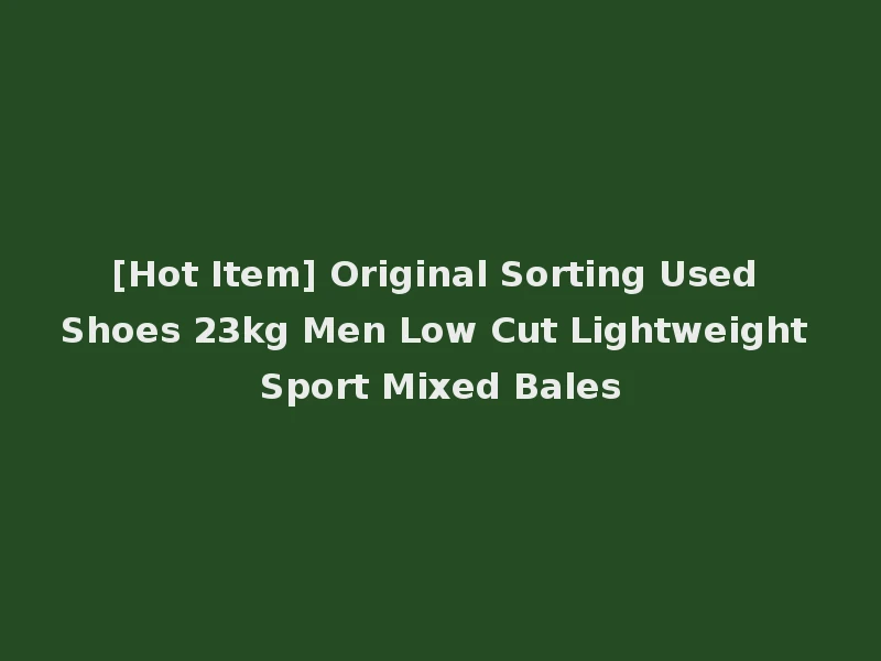[Hot Item] Original Sorting Used Shoes 23kg Men Low Cut Lightweight Sport Mixed Bales