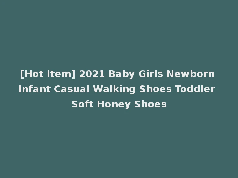 [Hot Item] 2021 Baby Girls Newborn Infant Casual Walking Shoes Toddler Soft Honey Shoes