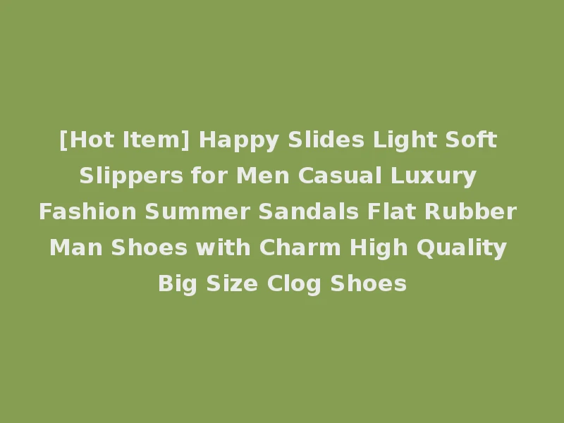 [Hot Item] Happy Slides Light Soft Slippers for Men Casual Luxury Fashion Summer Sandals Flat Rubber Man Shoes with Charm High Quality Big Size Clog Shoes