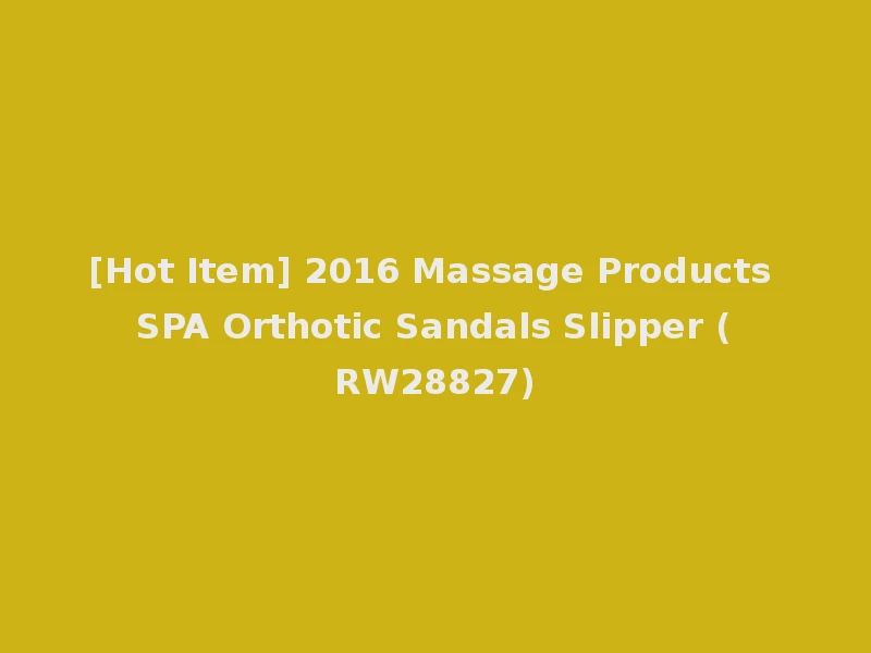 [Hot Item] 2016 Massage Products SPA Orthotic Sandals Slipper (RW28827)