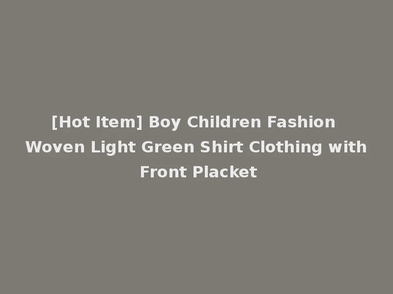[Hot Item] Boy Children Fashion Woven Light Green Shirt Clothing with Front Placket
