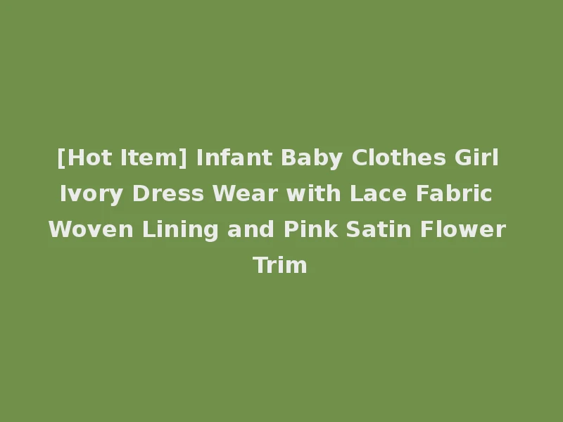 [Hot Item] Infant Baby Clothes Girl Ivory Dress Wear with Lace Fabric Woven Lining and Pink Satin Flower Trim