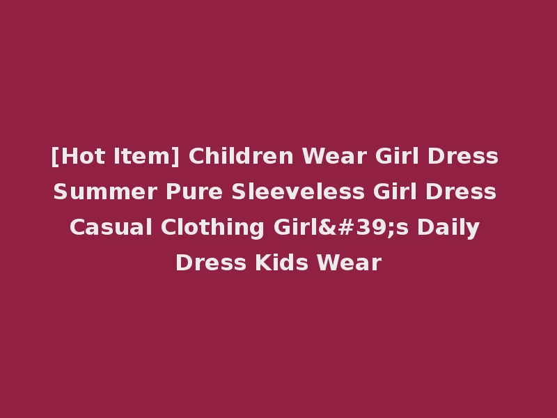 [Hot Item] Children Wear Girl Dress Summer Pure Sleeveless Girl Dress Casual Clothing Girl's Daily Dress Kids Wear