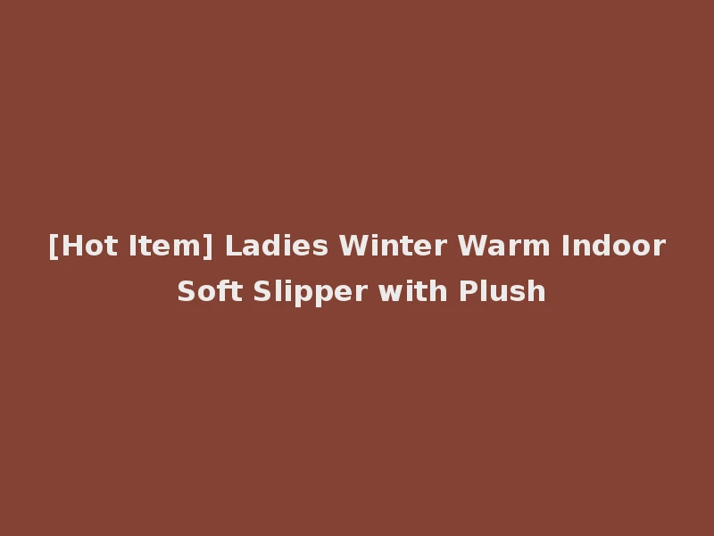 [Hot Item] Ladies Winter Warm Indoor Soft Slipper with Plush