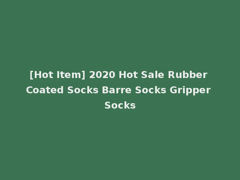 [Hot Item] 2020 Hot Sale Rubber Coated Socks Barre Socks Gripper Socks