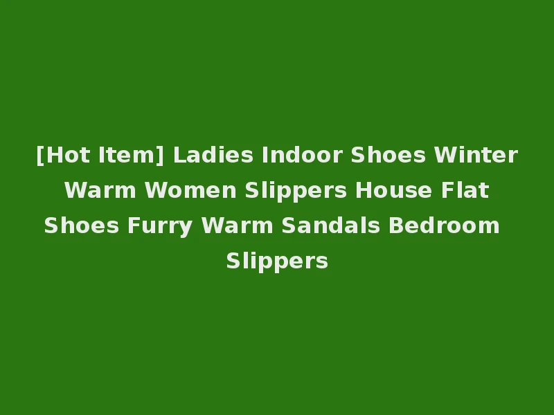 [Hot Item] Ladies Indoor Shoes Winter Warm Women Slippers House Flat Shoes Furry Warm Sandals Bedroom Slippers
