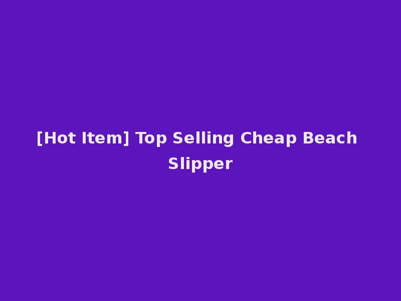 [Hot Item] Top Selling Cheap Beach Slipper
