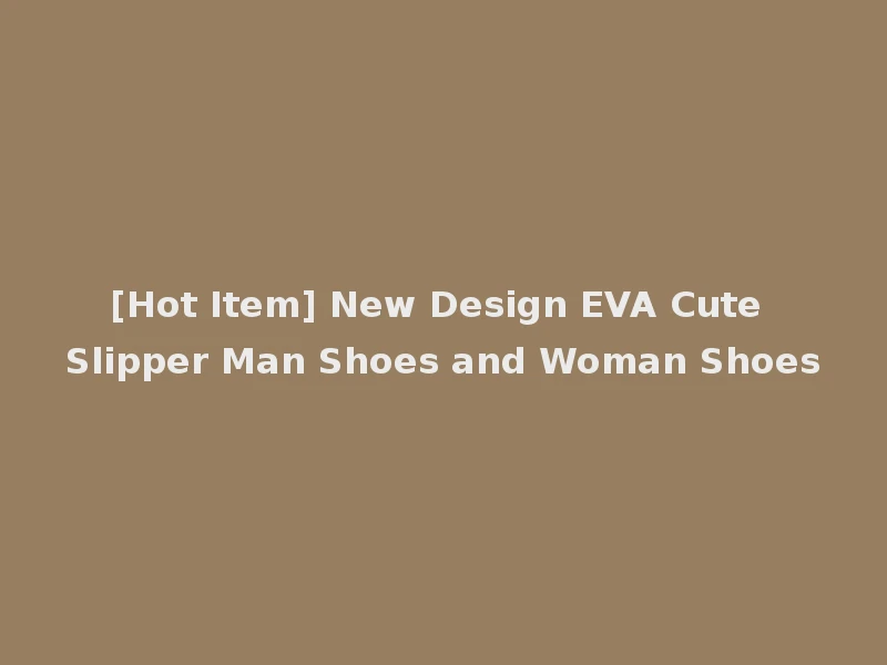 [Hot Item] New Design EVA Cute Slipper Man Shoes and Woman Shoes