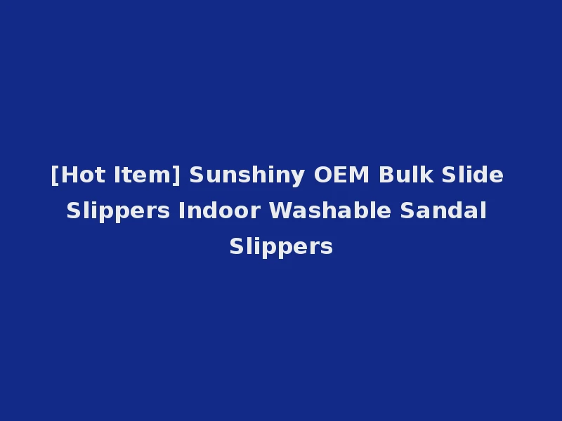 [Hot Item] Sunshiny OEM Bulk Slide Slippers Indoor Washable Sandal Slippers