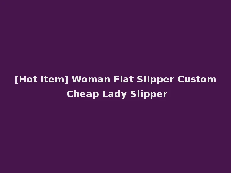 [Hot Item] Woman Flat Slipper Custom Cheap Lady Slipper