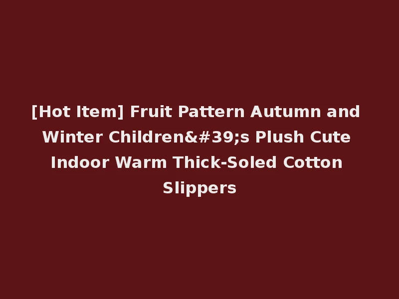 [Hot Item] Fruit Pattern Autumn and Winter Children's Plush Cute Indoor Warm Thick-Soled Cotton Slippers