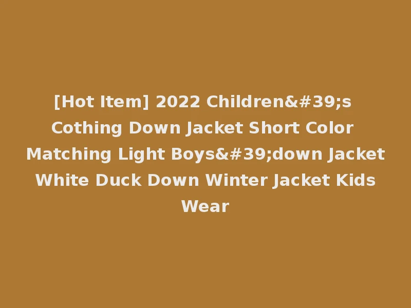 [Hot Item] 2022 Children's Cothing Down Jacket Short Color Matching Light Boys'down Jacket White Duck Down Winter Jacket Kids Wear